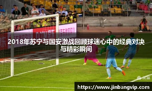 2018年苏宁与国安激战回顾球迷心中的经典对决与精彩瞬间