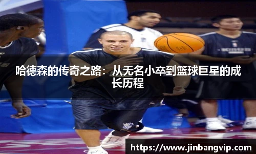 哈德森的传奇之路：从无名小卒到篮球巨星的成长历程